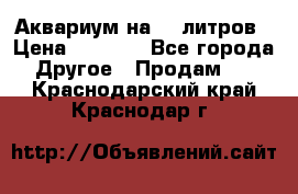 Аквариум на 40 литров › Цена ­ 6 000 - Все города Другое » Продам   . Краснодарский край,Краснодар г.